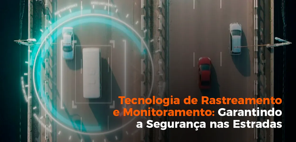 Tecnologia de Rastreamento e Monitoramento: Garantindo a Segurança nas Estradas