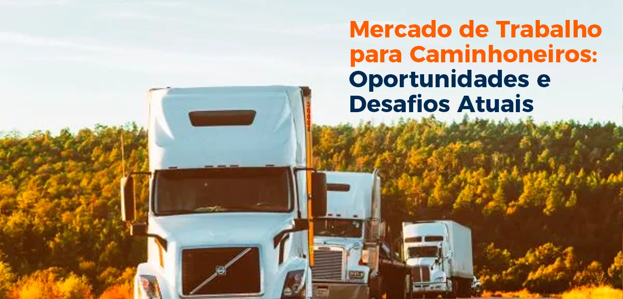 Mercado de Trabalho para Caminhoneiros: Oportunidades e Desafios Atuais